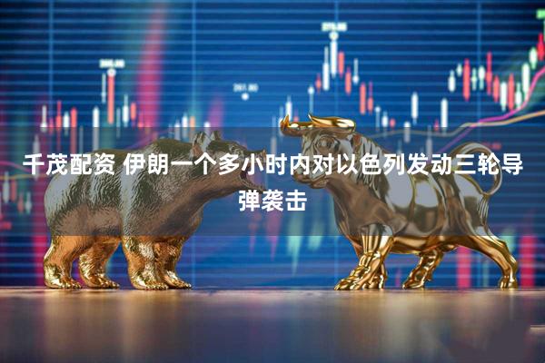 千茂配资 伊朗一个多小时内对以色列发动三轮导弹袭击
